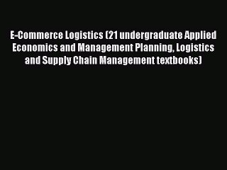 Read E-Commerce Logistics (21 undergraduate Applied Economics and Management Planning Logistics