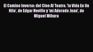 Read El Camino Inverso: del Cine Al Teatro. 'la Vida En Un Hilo' de Edgar Neville y 'mi Adorado