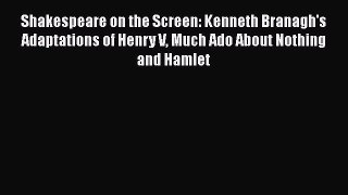 Read Shakespeare on the Screen: Kenneth Branagh's Adaptations of Henry V Much Ado About Nothing