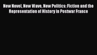 Read New Novel New Wave New Politics: Fiction and the Representation of History in Postwar