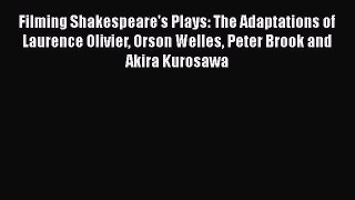 Read Filming Shakespeare's Plays: The Adaptations of Laurence Olivier Orson Welles Peter Brook