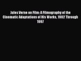 Read Jules Verne on Film: A Filmography of the Cinematic Adaptations of His Works 1902 Through