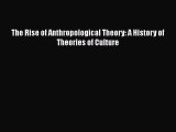 Read Books The Rise of Anthropological Theory: A History of Theories of Culture ebook textbooks