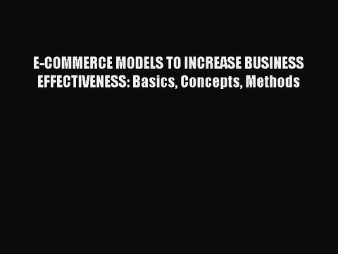 Read E-COMMERCE MODELS TO INCREASE BUSINESS EFFECTIVENESS: Basics Concepts Methods PDF Online