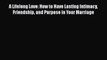 [PDF] A Lifelong Love: How to Have Lasting Intimacy Friendship and Purpose in Your Marriage