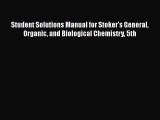 Read Books Student Solutions Manual for Stoker's General Organic and Biological Chemistry 5th