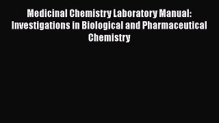 Read Books Medicinal Chemistry Laboratory Manual: Investigations in Biological and Pharmaceutical