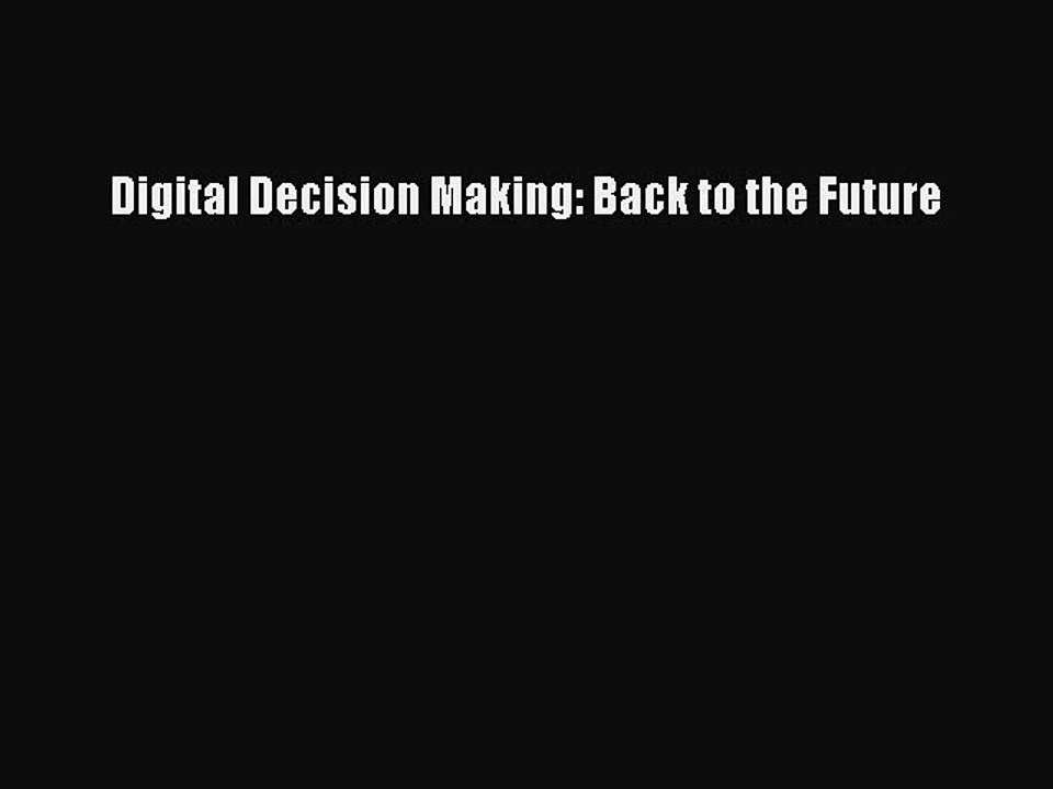 Read Digital Decision Making: Back to the Future Ebook Free