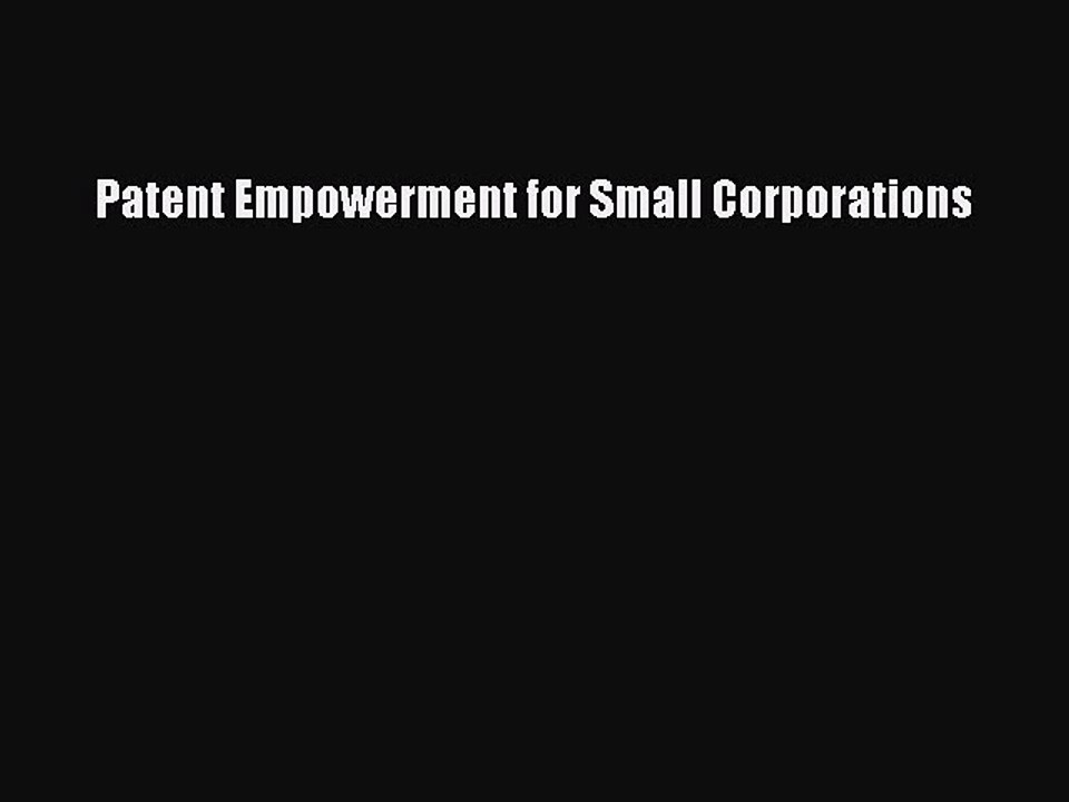 Read Patent Empowerment for Small Corporations Ebook Free