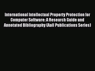 Read International Intellectual Property Protection for Computer Software: A Research Guide