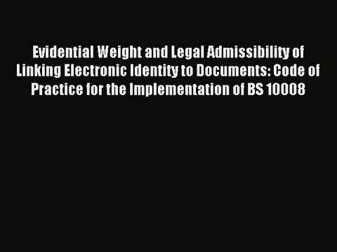 Read Evidential Weight and Legal Admissibility of Linking Electronic Identity to Documents: