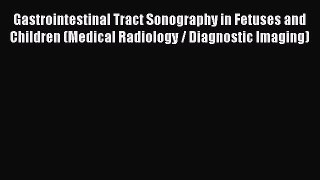 Read Books Gastrointestinal Tract Sonography in Fetuses and Children (Medical Radiology / Diagnostic