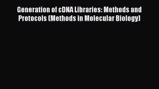 Read Books Generation of cDNA Libraries: Methods and Protocols (Methods in Molecular Biology)