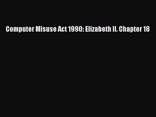 Read Computer Misuse Act 1990: Elizabeth II. Chapter 18 Ebook Online