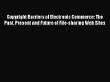 Read Copyright Barriers of Electronic Commerce: The Past Present and Future of File-sharing