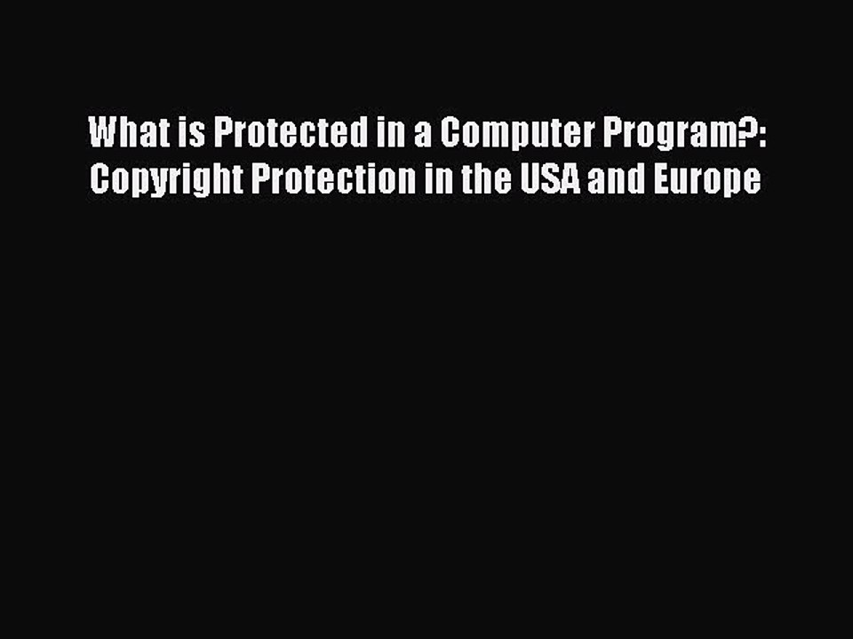 Read What is Protected in a Computer Program?: Copyright Protection in the USA and Europe Ebook