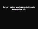 [PDF] I'm Sorry For Your Loss: Hope and Guidance in Managing Your Grief [Read] Full Ebook