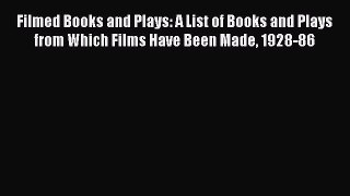 Read Filmed Books and Plays: A List of Books and Plays from Which Films Have Been Made 1928-86