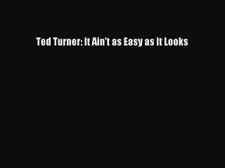 [PDF] Ted Turner: It Ain't as Easy as It Looks [Download] Online