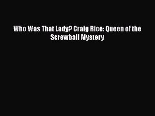 [PDF] Who Was That Lady? Craig Rice: Queen of the Screwball Mystery [Read] Online