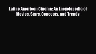 Read Latino American Cinema: An Encyclopedia of Movies Stars Concepts and Trends PDF Free