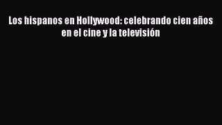 Download Los hispanos en Hollywood: celebrando cien años en el cine y la televisión PDF Online