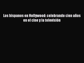 Download Los hispanos en Hollywood: celebrando cien años en el cine y la televisión PDF Online