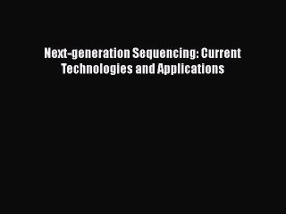 Read Books Next-generation Sequencing: Current Technologies and Applications E-Book Free