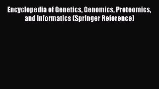 Read Books Encyclopedia of Genetics Genomics Proteomics and Informatics (Springer Reference)