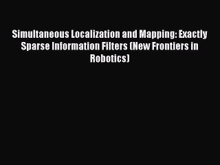 Read Simultaneous Localization and Mapping: Exactly Sparse Information Filters (New Frontiers