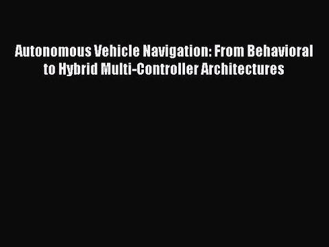 Read Autonomous Vehicle Navigation: From Behavioral to Hybrid Multi-Controller Architectures