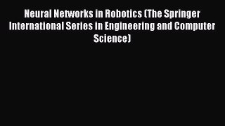Read Neural Networks in Robotics (The Springer International Series in Engineering and Computer