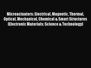 Read Microactuators: Electrical Magnetic Thermal Optical Mechanical Chemical & Smart Structures