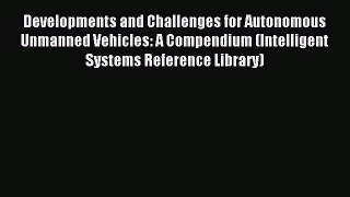 Read Developments and Challenges for Autonomous Unmanned Vehicles: A Compendium (Intelligent