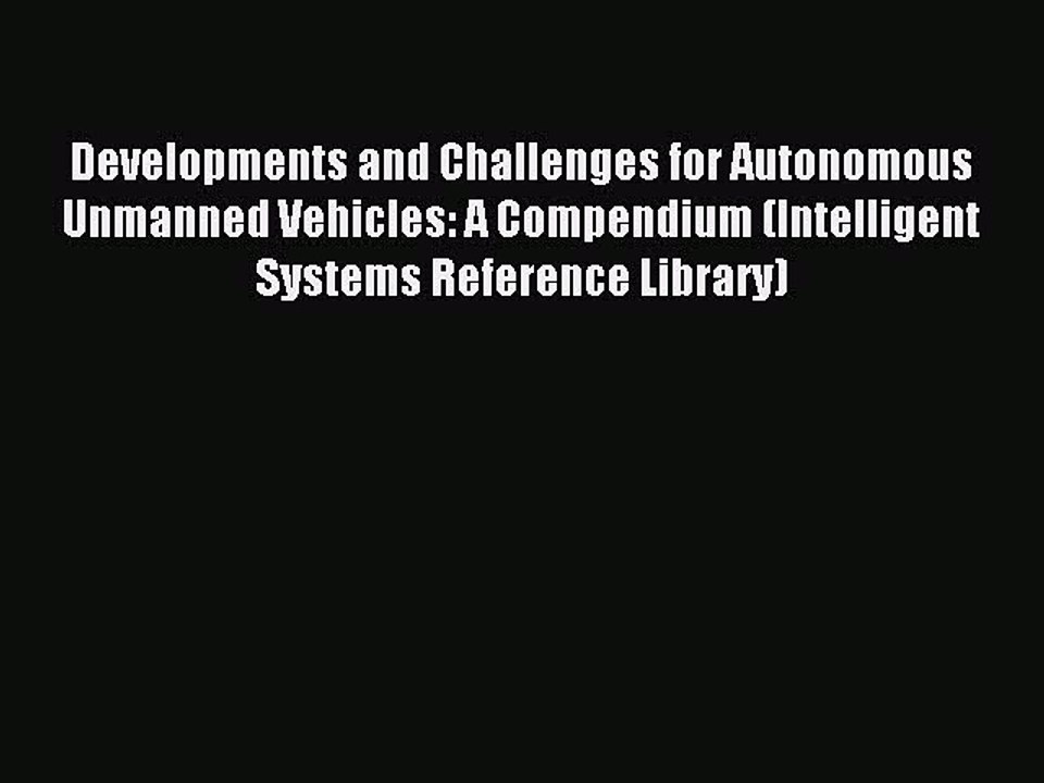 Read Developments and Challenges for Autonomous Unmanned Vehicles: A Compendium (Intelligent