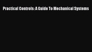 Download Practical Controls: A Guide To Mechanical Systems Ebook Online