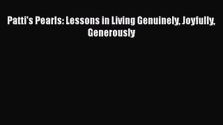 [PDF] Patti's Pearls: Lessons in Living Genuinely Joyfully Generously [Read] Full Ebook