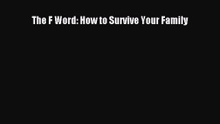 [PDF] The F Word: How to Survive Your Family [Read] Full Ebook