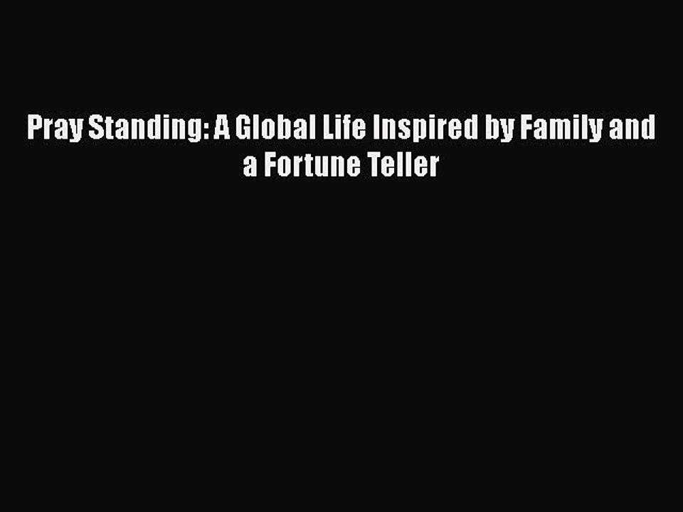 [PDF] Pray Standing: A Global Life Inspired by Family and a Fortune Teller [Read] Online