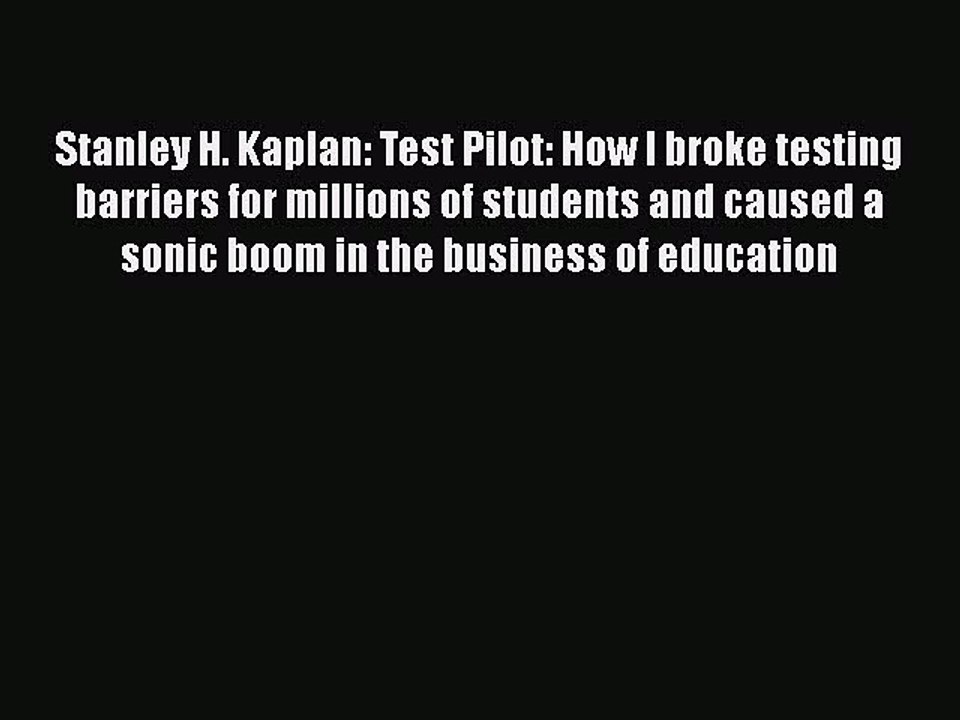 [PDF] Stanley H. Kaplan: Test Pilot: How I broke testing barriers for millions of students