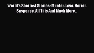 Read World's Shortest Stories: Murder. Love. Horror. Suspense. All This And Much More... PDF
