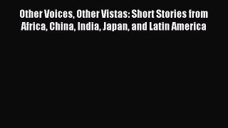 Read Other Voices Other Vistas: Short Stories from Africa China India Japan and Latin America
