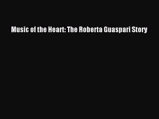 [PDF] Music of the Heart: The Roberta Guaspari Story [Download] Full Ebook