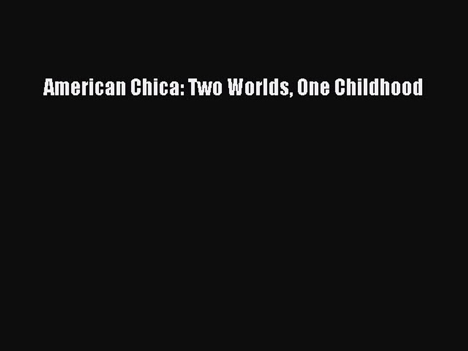 [PDF] American Chica: Two Worlds One Childhood [Read] Online