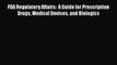 Read FDA Regulatory Affairs:  A Guide for Prescription Drugs Medical Devices and Biologics