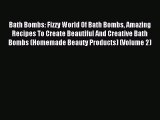 Read Bath Bombs: Fizzy World Of Bath Bombs Amazing Recipes To Create Beautiful And Creative