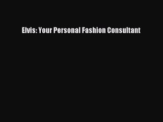 Read Elvis: Your Personal Fashion Consultant Ebook Free