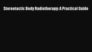 Read Stereotactic Body Radiotherapy: A Practical Guide Ebook Free