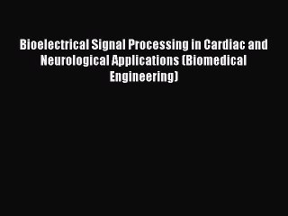 Read Bioelectrical Signal Processing in Cardiac and Neurological Applications (Biomedical Engineering)