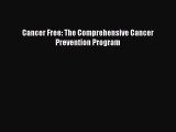 Read Cancer Free: The Comprehensive Cancer Prevention Program Ebook Free